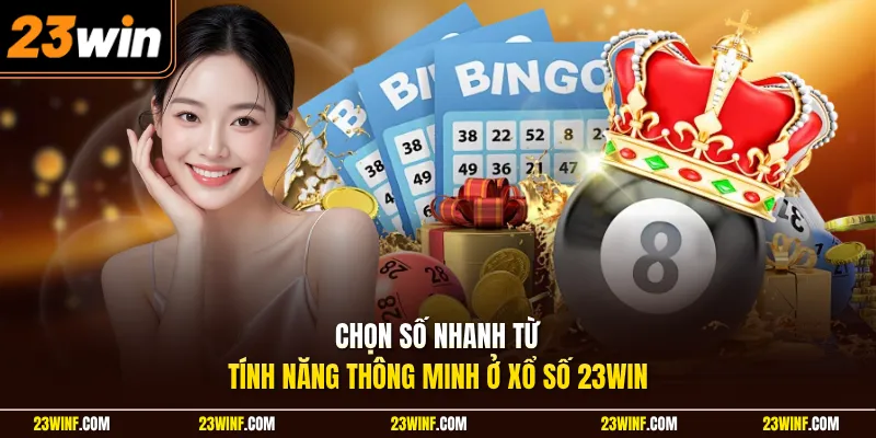 Chọn số nhanh từ tính năng thông minh ở xổ số 23Win