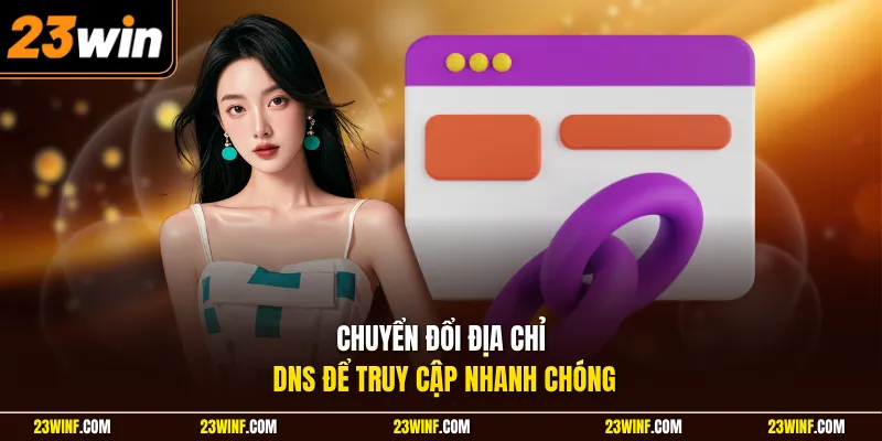 Chuyển đổi địa chỉ DNS để truy cập nhanh chóng