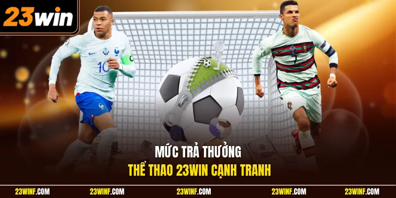 Mức trả thưởng thể thao 23Win cạnh tranh