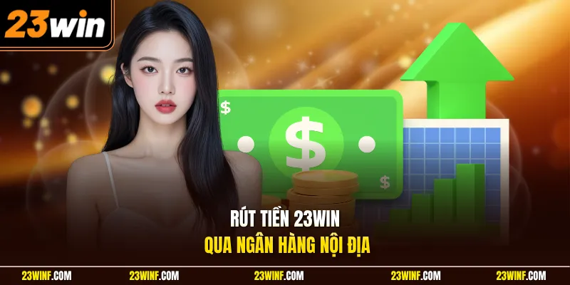 Rút tiền 23Win qua ngân hàng nội địa