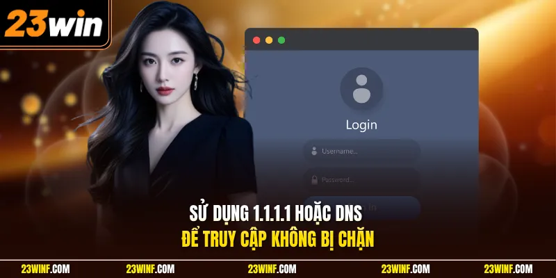 Sử dụng 1.1.1.1 hoặc DNS để truy cập không bị chặn