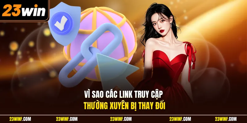 Vì sao các link truy cập thường xuyên bị thay đổi